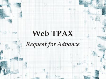 Web TPAX Request for Advance. Create Request To request an advance, hover over the Create NewAdvance Request Create New tab, then select Advance Request.