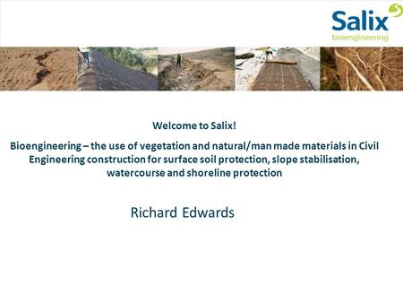 Welcome to Salix! Bioengineering – the use of vegetation and natural/man made materials in Civil Engineering construction for surface soil protection,