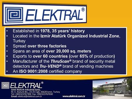 Established in 1978, 35 years historyEstablished in 1978, 35 years history Located in the Izmir Atatürk Organized Industrial Zone, TurkeyLocated in the.
