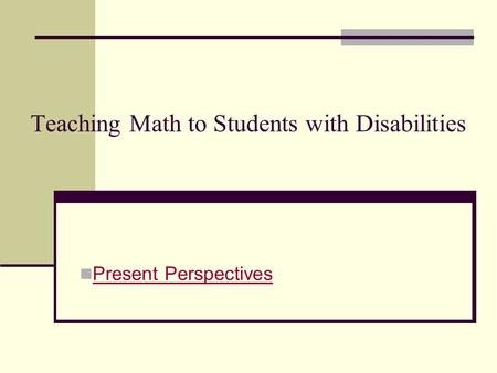 Teaching Math to Students with Disabilities Present Perspectives.