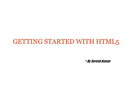 GETTING STARTED WITH HTML5