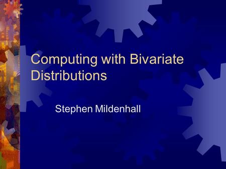 Computing with Bivariate Distributions Stephen Mildenhall.