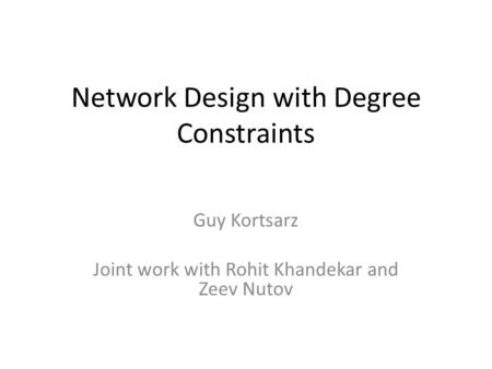 Network Design with Degree Constraints Guy Kortsarz Joint work with Rohit Khandekar and Zeev Nutov.