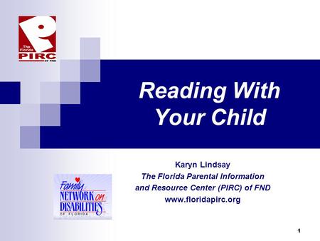 1 Reading With Your Child Karyn Lindsay The Florida Parental Information and Resource Center (PIRC) of FND www.floridapirc.org.