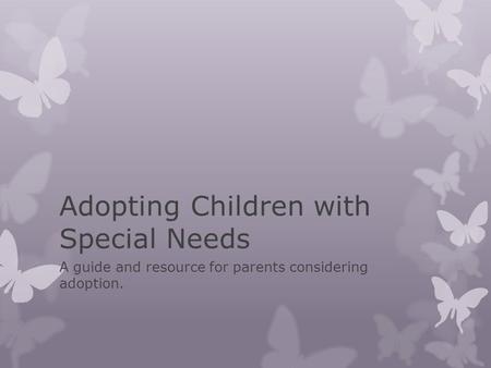 Adopting Children with Special Needs A guide and resource for parents considering adoption.