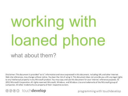 Programming with touchdevelop working with loaned phone what about them? Disclaimer: This document is provided as-is. Information and views expressed in.