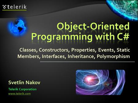 Classes, Constructors, Properties, Events, Static Members, Interfaces, Inheritance, Polymorphism Svetlin Nakov Telerik Corporation www.telerik.com.