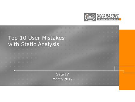 Top 10 User Mistakes with Static Analysis Sate IV March 2012.
