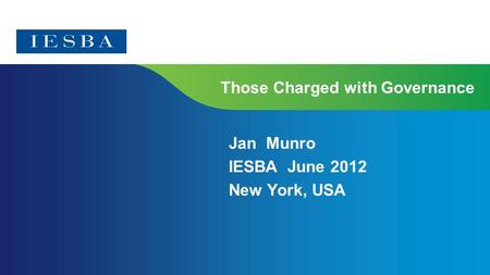 Those Charged with Governance Jan Munro IESBA June 2012 New York, USA.