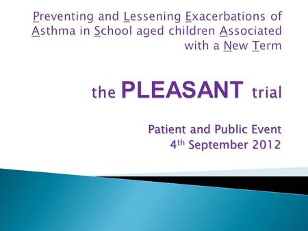 Patient and Public Event 4 th September 2012. Welcome Background & reason for meeting Outline of the study Your Experience & thoughts Trial Intervention.