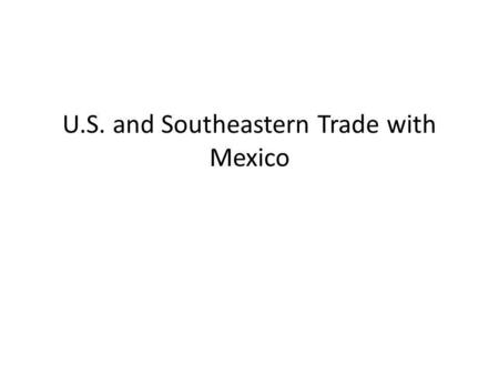 U.S. and Southeastern Trade with Mexico. U.S. Mexican Trade,