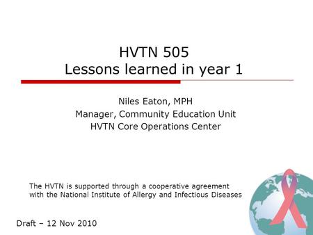 The HVTN is supported through a cooperative agreement with the National Institute of Allergy and Infectious Diseases HVTN 505 Lessons learned in year 1.