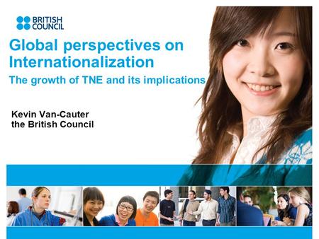 Global perspectives on Internationalization The growth of TNE and its implications Kevin Van-Cauter the British Council.