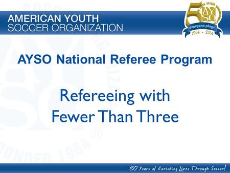 AYSO National Referee Program Refereeing with Fewer Than Three.