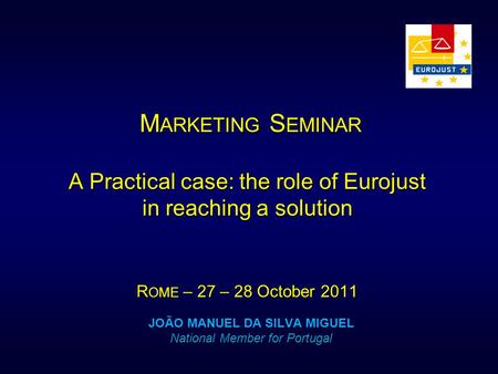M ARKETING S EMINAR A Practical case: the role of Eurojust in reaching a solution R OME – 27 – 28 October 2011 M ARKETING S EMINAR A Practical case: the.