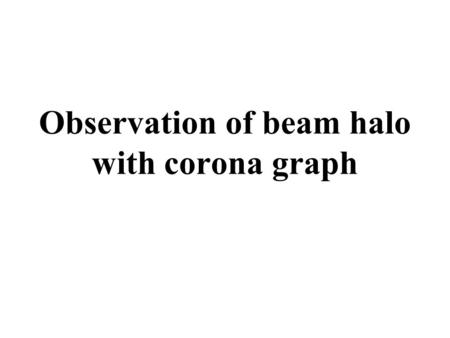 Observation of beam halo with corona graph