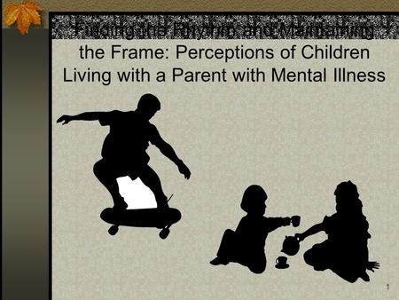 1 Finding the Rhythm and Maintaining the Frame: Perceptions of Children Living with a Parent with Mental Illness.