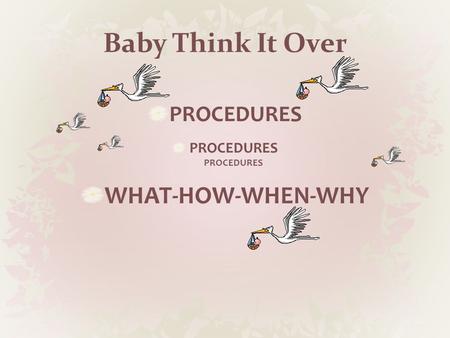 Baby Think It Over PROCEDURESPROCEDURES WHAT-HOW-WHEN-WHY.