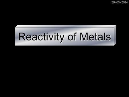 31/03/2017 Reactivity of Metals.
