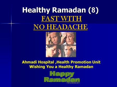 Healthy Ramadan (8) FAST WITH NO HEADACHE Ahmadi Hospital,Health Promotion Unit Wishing You a Healthy Ramadan.