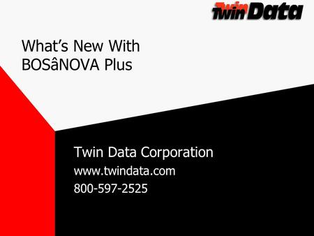 Whats New With BOSâNOVA Plus Twin Data Corporation www.twindata.com 800-597-2525.
