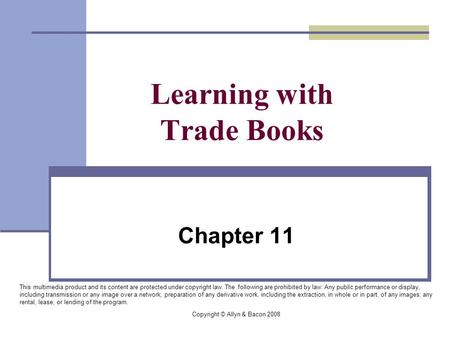 Copyright © Allyn & Bacon 2008 Learning with Trade Books Chapter 11 This multimedia product and its content are protected under copyright law. The following.