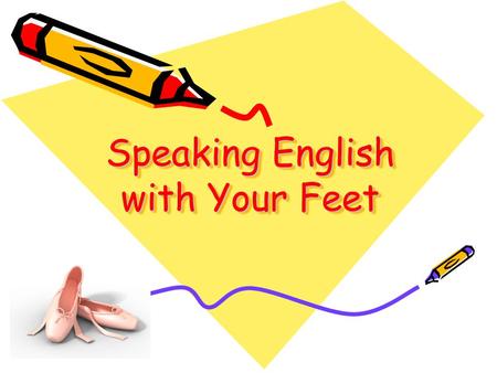 Speaking English with Your Feet Speaking English with Your Feet.