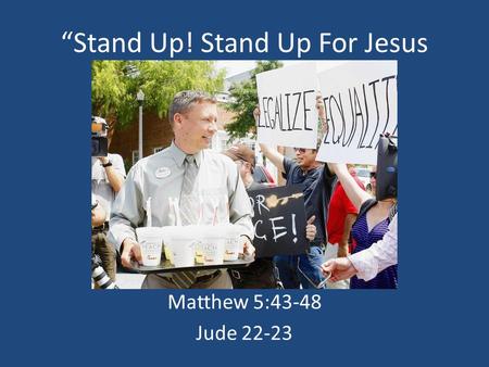 Stand Up! Stand Up For Jesus With Love Matthew 5:43-48 Jude 22-23.