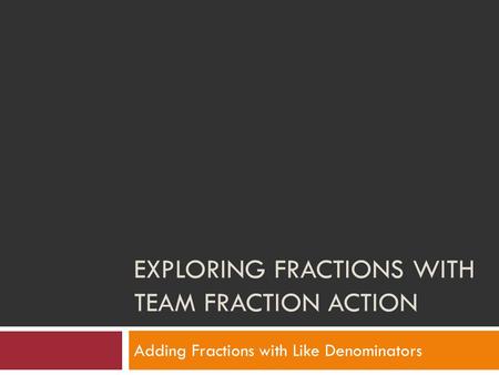 EXPLORING FRACTIONS WITH TEAM FRACTION ACTION