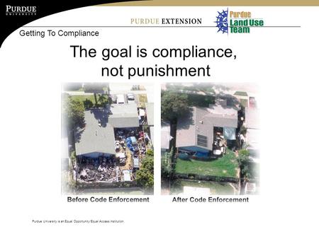 Purdue University is an Equal Opportunity/Equal Access institution. Getting To Compliance The goal is compliance, not punishment.