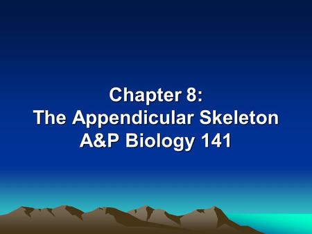 Chapter 8: The Appendicular Skeleton A&P Biology 141