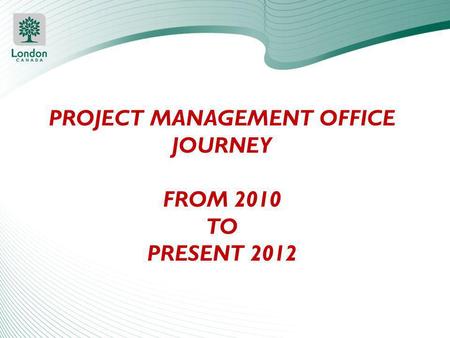 PROJECT MANAGEMENT OFFICE JOURNEY FROM 2010 TO PRESENT 2012.