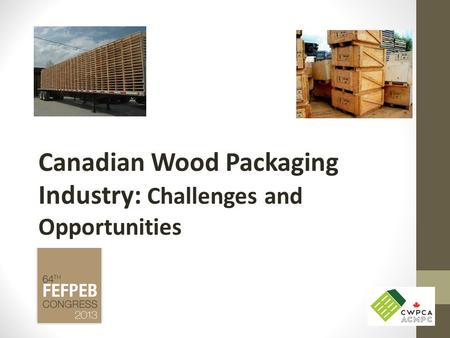 Canadian Wood Packaging Industry: Challenges and Opportunities.