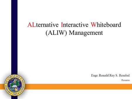 ALternative Interactive Whiteboard (ALIW) Management Engr. Ronald Rey S. Resabal Presenter.