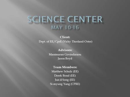 Science center May Client: Advisors: Team Members: