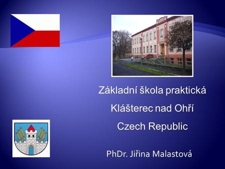 PhDr. Jiřina Malastová Základní škola praktická Klášterec nad Ohří Czech Republic.