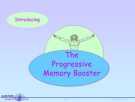 ©2013 SLENTERS mindstuff info www.mindstuff.info Introducing The Progressive Memory Booster.
