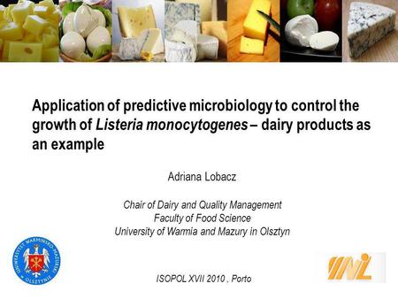 Application of predictive microbiology to control the growth of Listeria monocytogenes – dairy products as an example Adriana Lobacz Chair of Dairy and.
