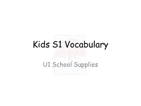 Kids S1 Vocabulary U1 School Supplies. Listen and say the words:
