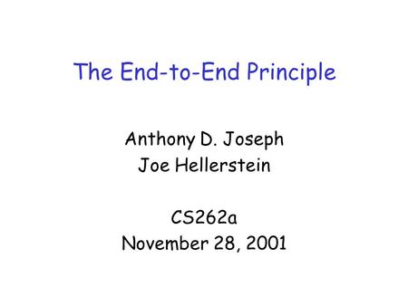 The End-to-End Principle Anthony D. Joseph Joe Hellerstein CS262a November 28, 2001.