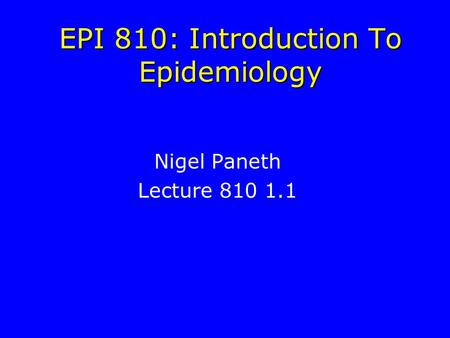 EPI 810: Introduction To Epidemiology Nigel Paneth Lecture 810 1.1.