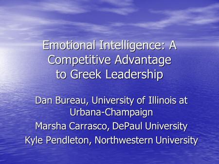 Emotional Intelligence: A Competitive Advantage to Greek Leadership Dan Bureau, University of Illinois at Urbana-Champaign Marsha Carrasco, DePaul University.