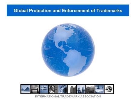 INTERNATIONAL TRADEMARK ASSOCIATION Global Protection and Enforcement of Trademarks.