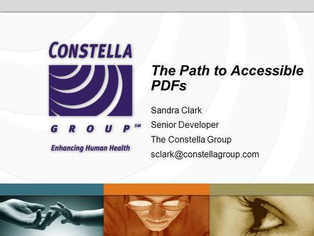 The Path to Accessible PDFs Sandra Clark Senior Developer The Constella Group