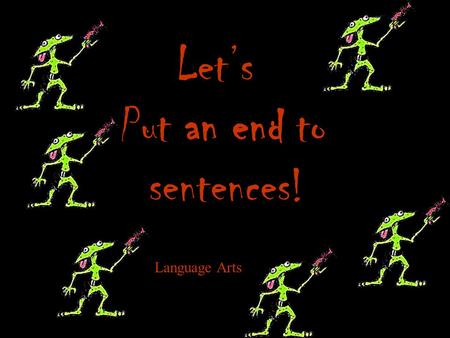 Lets Put an end to sentences! Language Arts What is an end mark? An end mark is also known as punctuation, and comes at the end of a sentence. It lets.