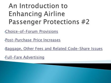 Choice-of-Forum Provisions Post-Purchase Price Increases Baggage, Other Fees and Related Code-Share Issues Full-Fare Advertising.