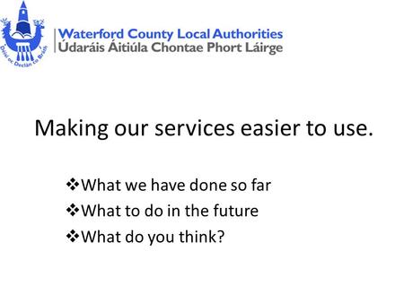 Making our services easier to use. What we have done so far What to do in the future What do you think?