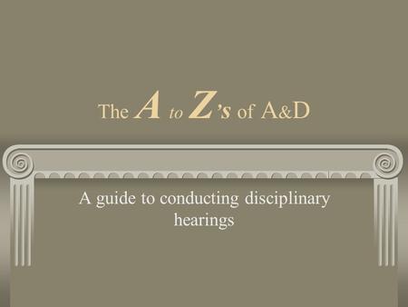 The A to Z s of A & D A guide to conducting disciplinary hearings.