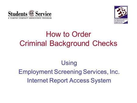 How to Order Criminal Background Checks Using Employment Screening Services, Inc. Internet Report Access System.