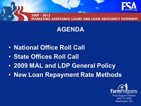 Agenda AGENDA National Office Roll Call State Offices Roll Call 2009 MAL and LDP General Policy New Loan Repayment Rate Methods.
